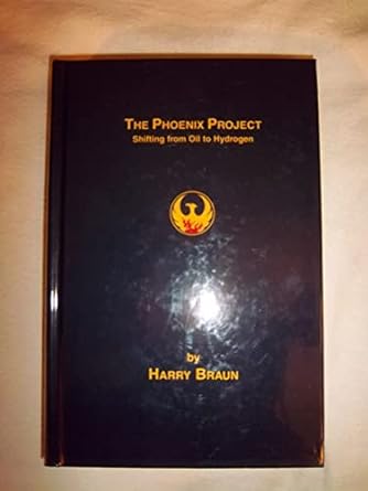the phoenix project shifting from oil to hydrogen 1st edition harry w braun 0970250207, 978-0970250209