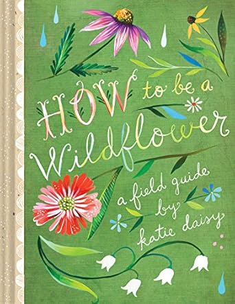 how to be a wildflower a field guide 1st edition katie daisy 1452142688, 978-1452142685