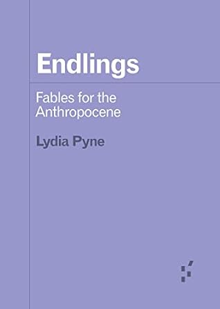 endlings fables for the anthropocene 1st edition lydia pyne 1517914833, 978-1517914837