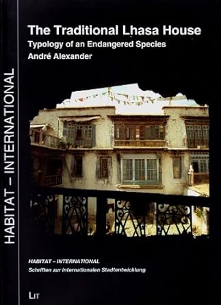 the traditional lhasa house typology of an endangered species 1st edition andre alexander 3643902034,