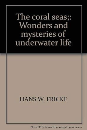 the coral seas wonders and mysteries of underwater life 1st edition hans w fricke 0399111786, 978-0399111785