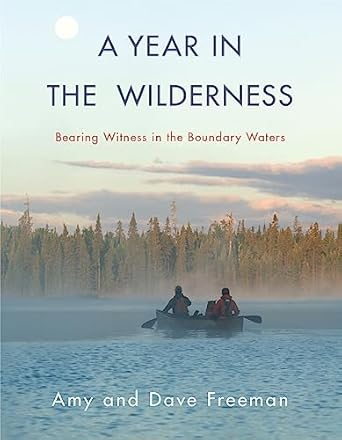a year in the wilderness bearing witness in the boundary waters 1st edition amy freeman ,dave freeman