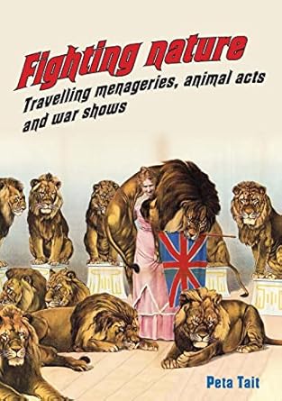 fighting nature travelling menageries animal acts and war shows 1st edition peta tait 1743324308,