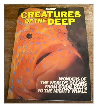 creatures of the deep wonders of the worlds oceans from coral reefs to the mighty whale 1st edition bridget