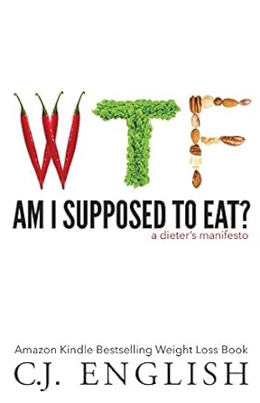 wtf am i supposed to eat a dieters manifesto 1st edition c j english 0986304220, 978-0986304224