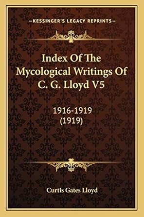 index of the mycological writings of c g lloyd v5 1916 1919 1st edition curtis gates lloyd 1166624153,