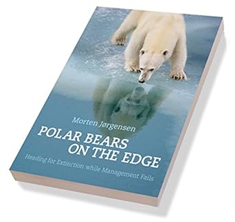 polar bears on the edge heading for extinction while management fails 1st edition morten joergensen