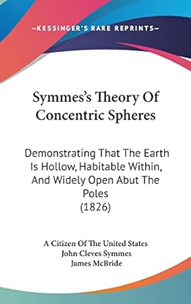 symmess theory of concentric spheres demonstrating that the earth is hollow habitable within and widely open