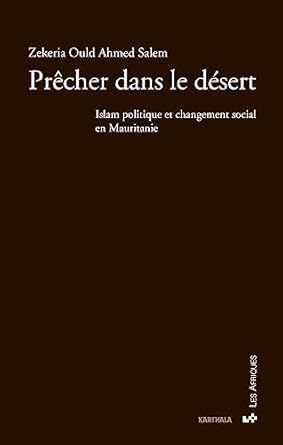 precher dans le desert islam politique et changement social en mauritanie 1st edition zekeria ould ahmed