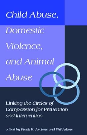 child abuse domestic violence and animal abuse linking the circles of compassion for prevention and