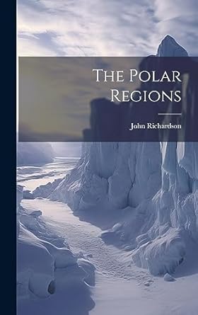the polar regions 1st edition john richardson 1020694092, 978-1020694097