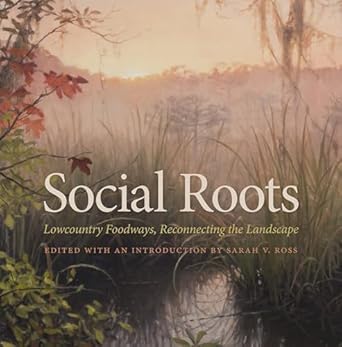 social roots lowcountry foodways reconnecting the landscape 1st edition sarah v ross ,paul s sutter ,drew