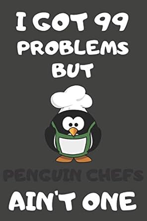 i got 99 problems but penguin chefs aint one penguin gifts blank lined notebooks journals planners and