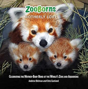 zooborns motherly love celebrating the mother baby bond at the worlds zoos and aquariums 1st edition andrew