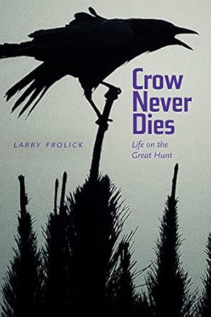 crow never dies life on the great hunt 1st edition larry frolick ,paul carlucci 1772120855, 978-1772120851