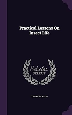 practical lessons on insect life 1st edition theodore wood 1357866321, 978-1357866327