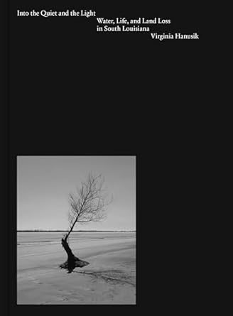 into the quiet and the light water life and land loss in south louisiana 1st edition virginia hanusik