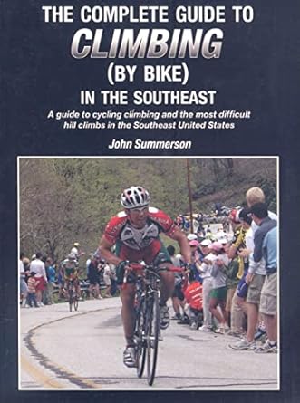 the complete guide to climbing in the southeast a guide to cycling climing and the most difficult hill climbs