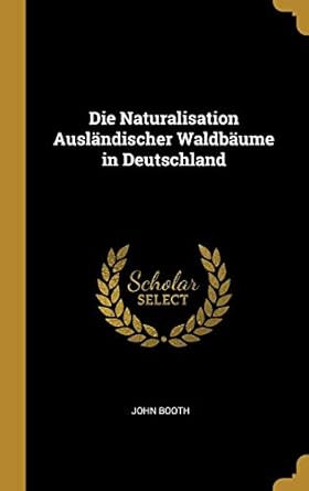 die naturalisation auslandischer waldbaume in deutschland 1st edition john booth 0270688005, 978-0270688009
