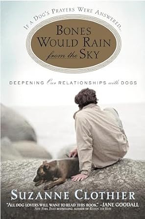 bones would rain from the sky deepening our relationships with dogs 1st edition suzanne clothier 044669634x,