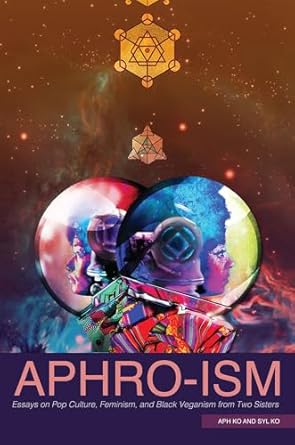 aphro ism essays on pop culture feminism and black veganism from two sisters 1st edition aph ko ,syl ko