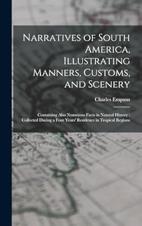 narratives of south america illustrating manners customs and scenery containing also numerous facts in