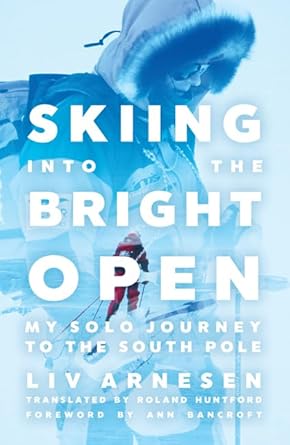 skiing into the bright open my solo journey to the south pole 1st edition liv arnesen ,roland huntford