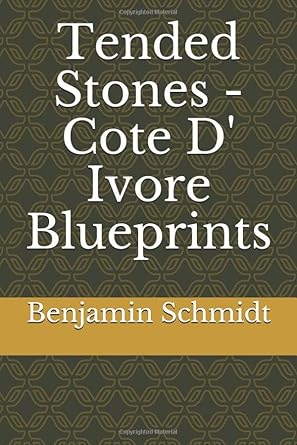 tended stones cote d ivore blueprints 1st edition benjamin schmidt 1521586586, 978-1521586587