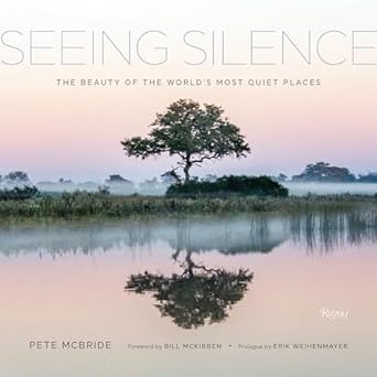 seeing silence the beauty of the worlds most quiet places 1st edition pete mcbride ,bill mckibben ,erik