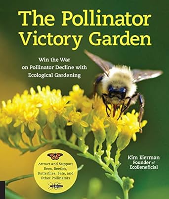 the pollinator victory garden win the war on pollinator decline with ecological gardening attract and support