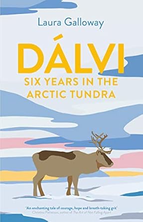 dalvi six years in the arctic tundra 1st edition laura galloway 1911630687, 978-1911630685