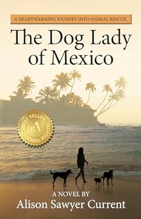 the dog lady of mexico a heartwarming journey into animal rescue 1st edition alison sawyer current