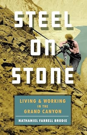 steel on stone living and working in the grand canyon 1st edition nathaniel farrell brodie 1595348603,