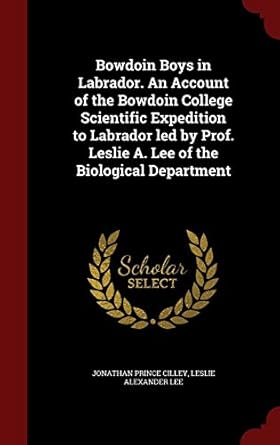 bowdoin boys in labrador an account of the bowdoin college scientific  to labrador led by prof leslie a lee