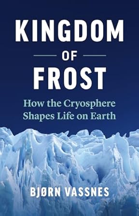 kingdom of frost how the cryosphere shapes life on earth 1st edition bjorn vassnes ,lucy moffatt 1771644540,