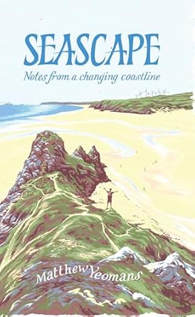 seascape notes from a changing coastline 1st edition matthew yeomans 1837600309, 978-1837600304
