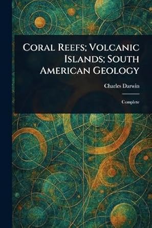 coral reefs volcanic islands south american geology 1st edition charles darwin 1022918532, 978-1022918535