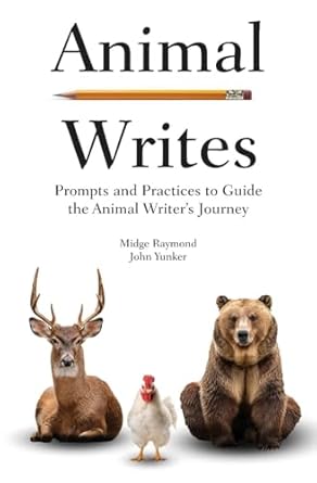 animal writes prompts and practices to guide the animal writers journey 1st edition midge raymond ,john