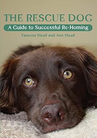 the rescue dog a guide to successful re homing 1st edition vanessa stead ,ann stead 1847971806, 978-1847971807