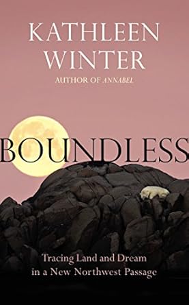 boundless tracing land and dream in a new northwest passage 1st edition kathleen winter 0224098365,