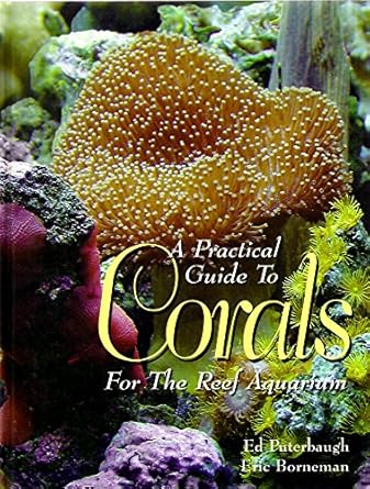 a practical guide to corals for the reef aquarium 1st edition ed puterbaugh ,eric borneman 0945738994,