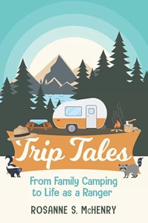 trip tales from family camping to life as a ranger 1st edition rosanne s mchenry 1737416204, 978-1737416203