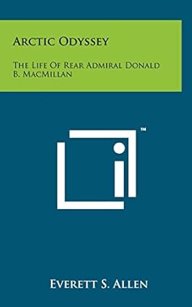 arctic odyssey the life of rear admiral donald b macmillan 1st edition everett s allen 1258216086,