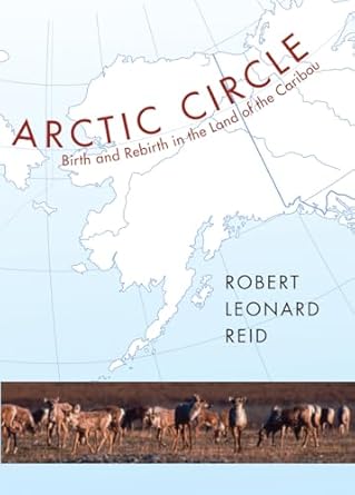 arctic circle birth and rebirth in the land of the caribou 1st edition robert leonard reid 156792350x,