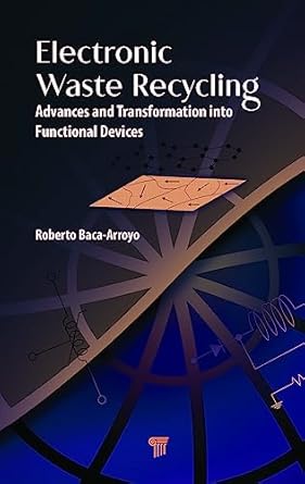 electronic waste recycling advances and transformation into functional devices 1st edition roberto baca