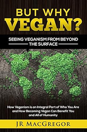 but why vegan seeing veganism from beyond the surface how veganism is an integral part of who you are and how