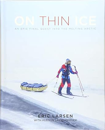 on thin ice an epic final quest into the melting arctic 1st edition eric larsen ,hudson lindenberger
