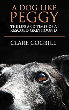 a dog like peggy the life and times of a rescued greyhound 1st edition clare cogbill 107995838x,