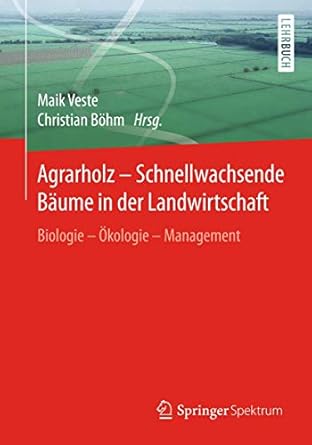 agrarholz schnellwachsende baume in der landwirtschaft biologie okologie management 1st edition maik veste