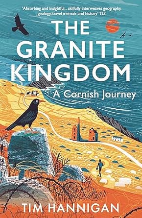 the granite kingdom a cornish journey 1st edition tim hannigan 1801108854, 978-1801108850